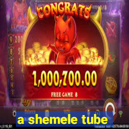 a shemele tube